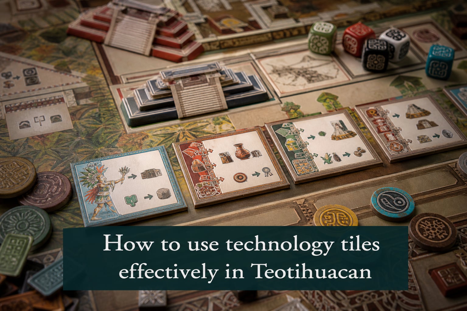 How to use technology tiles effectively in Teotihuacan