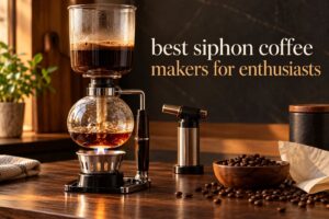 best siphon coffee makers for enthusiasts