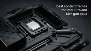 best contact frames for intel 13th and 14th gen cpus