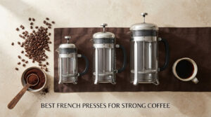 best french presses for strong coffee